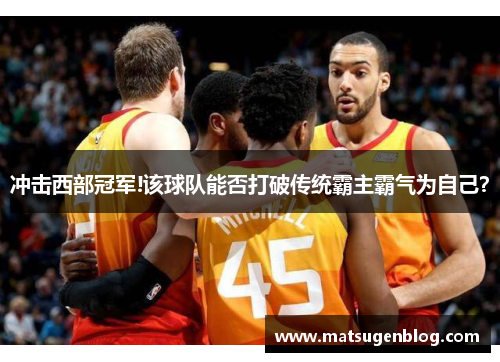 冲击西部冠军!该球队能否打破传统霸主霸气为自己？